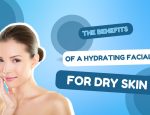 The Benefits of a Hydrating Facial for Dry Skin